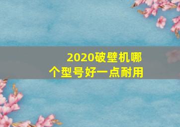 2020破壁机哪个型号好一点耐用