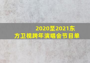 2020至2021东方卫视跨年演唱会节目单