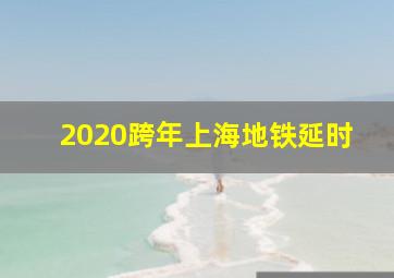 2020跨年上海地铁延时