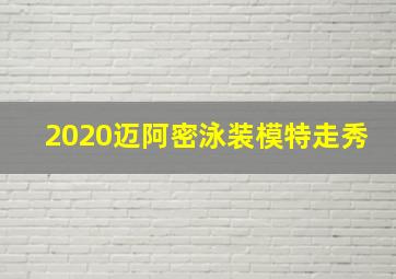 2020迈阿密泳装模特走秀