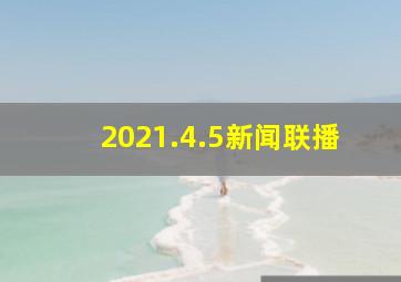 2021.4.5新闻联播