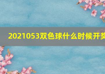 2021053双色球什么时候开奖