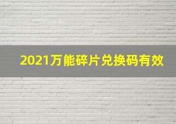 2021万能碎片兑换码有效