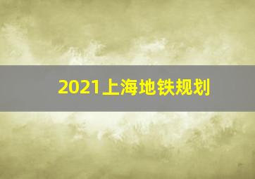 2021上海地铁规划