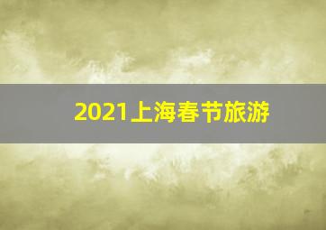 2021上海春节旅游