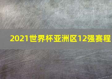 2021世界杯亚洲区12强赛程