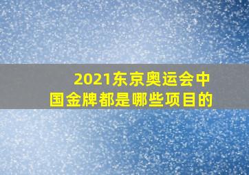 2021东京奥运会中国金牌都是哪些项目的