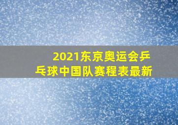 2021东京奥运会乒乓球中国队赛程表最新