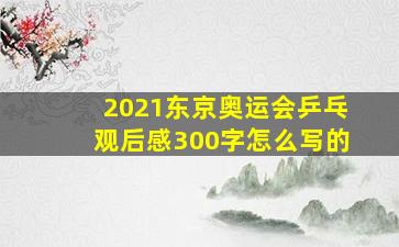 2021东京奥运会乒乓观后感300字怎么写的