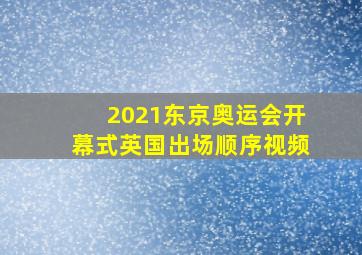 2021东京奥运会开幕式英国出场顺序视频