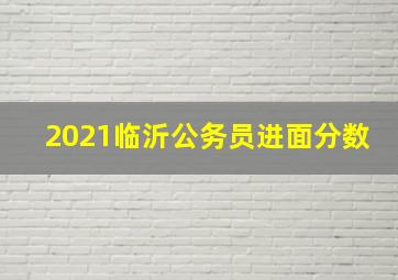 2021临沂公务员进面分数