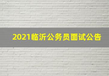 2021临沂公务员面试公告