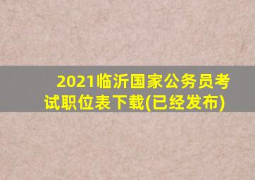 2021临沂国家公务员考试职位表下载(已经发布)