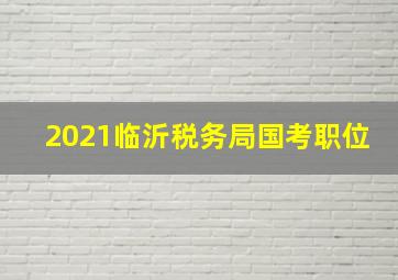 2021临沂税务局国考职位