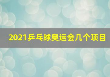 2021乒乓球奥运会几个项目