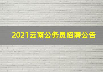 2021云南公务员招聘公告