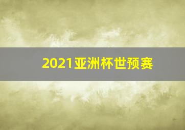 2021亚洲杯世预赛