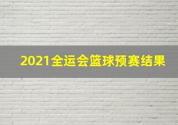 2021全运会篮球预赛结果