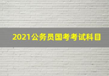 2021公务员国考考试科目