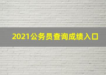 2021公务员查询成绩入口