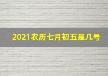 2021农历七月初五是几号