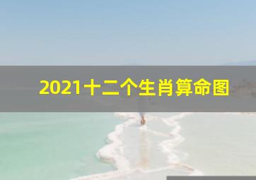 2021十二个生肖算命图