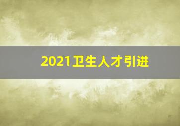 2021卫生人才引进