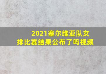 2021塞尔维亚队女排比赛结果公布了吗视频