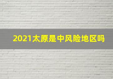 2021太原是中风险地区吗