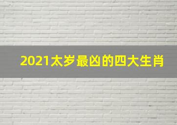 2021太岁最凶的四大生肖