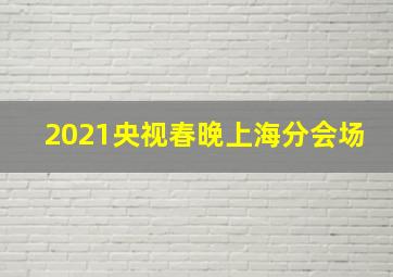 2021央视春晚上海分会场