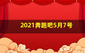 2021奔跑吧5月7号