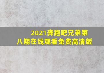 2021奔跑吧兄弟第八期在线观看免费高清版