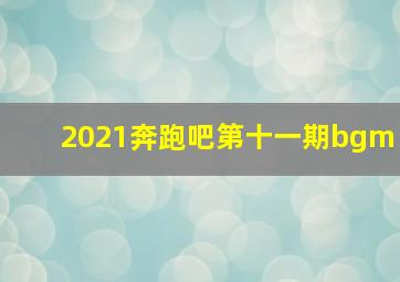 2021奔跑吧第十一期bgm