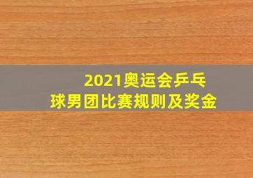 2021奥运会乒乓球男团比赛规则及奖金