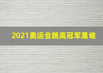 2021奥运会跳高冠军是谁