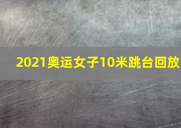 2021奥运女子10米跳台回放