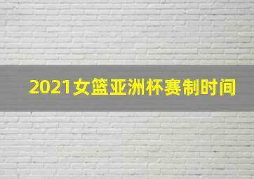 2021女篮亚洲杯赛制时间