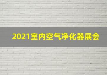 2021室内空气净化器展会