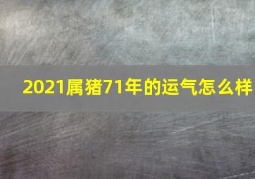 2021属猪71年的运气怎么样