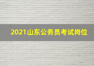 2021山东公务员考试岗位