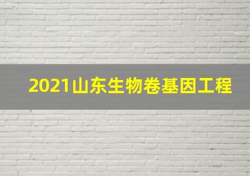 2021山东生物卷基因工程