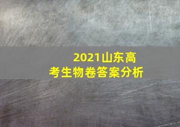 2021山东高考生物卷答案分析