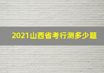 2021山西省考行测多少题