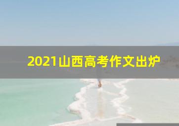 2021山西高考作文出炉