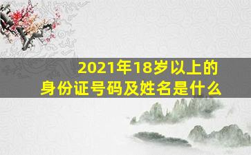 2021年18岁以上的身份证号码及姓名是什么