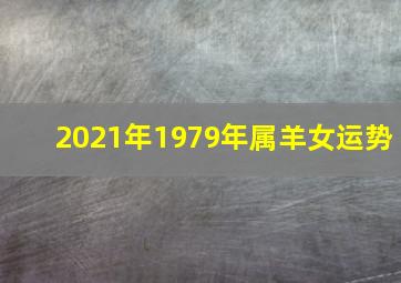 2021年1979年属羊女运势