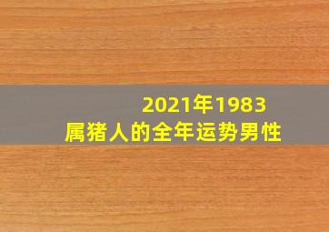 2021年1983属猪人的全年运势男性