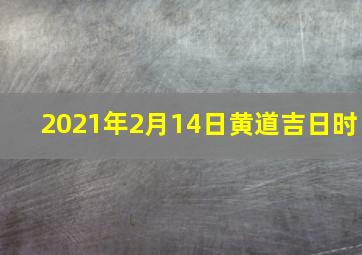 2021年2月14日黄道吉日时