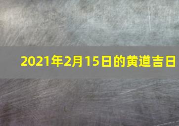 2021年2月15日的黄道吉日